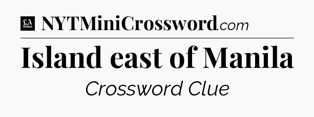 Island east of Manila - LA Times Crossword