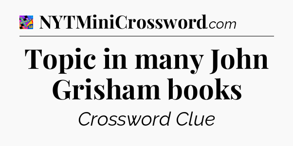 Topic in many John Grisham books Crossword Clue