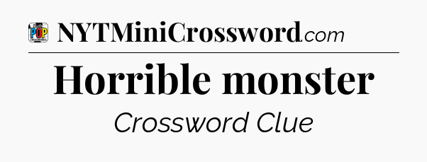 Horrible monster Crossword Clue