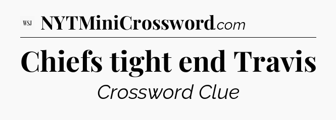 Chiefs tight end Travis - WSJ Crossword