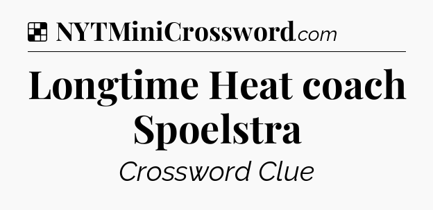 Solution: Longtime Heat coach Spoelstra - NYT Crossword