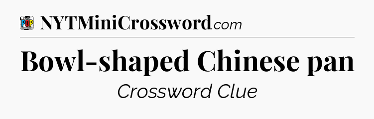 Bowl-shaped Chinese pan Crossword Clue