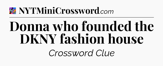 Donna who founded the DKNY fashion house Crossword Clue