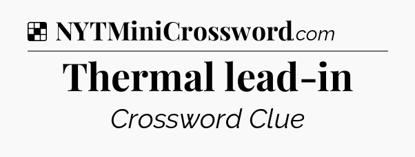 Solution: Thermal lead-in - NYT Crossword