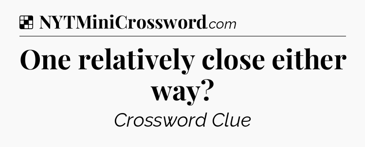 Solution: One relatively close either way - NYT Crossword