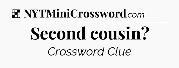 Solution: Second cousin - NYT Crossword