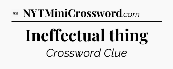 Ineffectual thing - WSJ Crossword