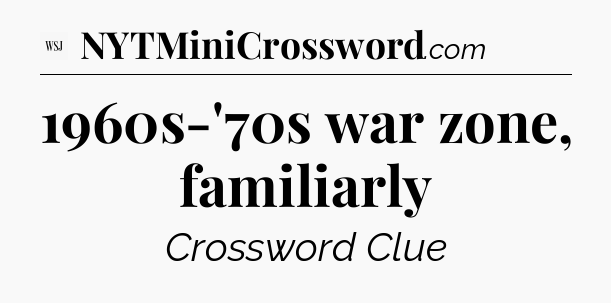 1960s-'70s war zone, familiarly - WSJ Crossword