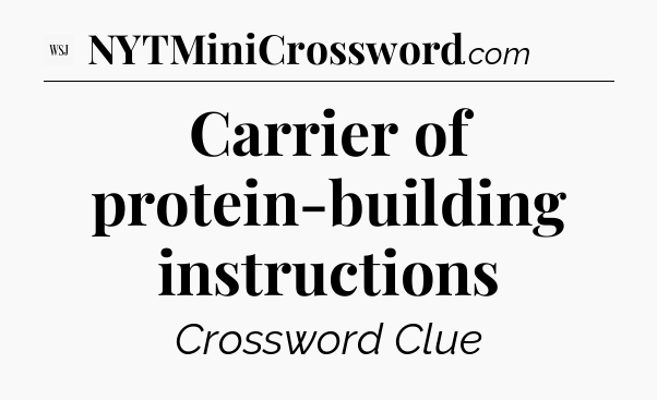 Carrier of protein-building instructions - WSJ Crossword