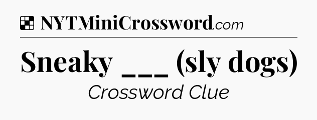 Solution: Sneaky ___ (sly dogs) - NYT Crossword