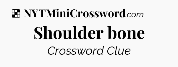 Solution: Shoulder bone - NYT Crossword