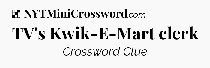Solution: TV's Kwik-E-Mart clerk - NYT Crossword