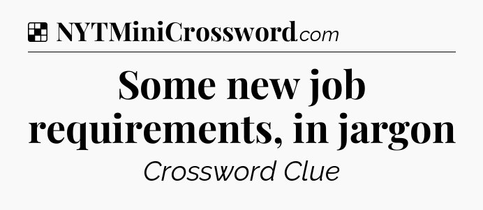 Solution: Some new job requirements, in jargon - NYT Crossword