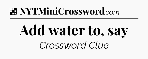 Solution: Add water to, say - NYT Crossword
