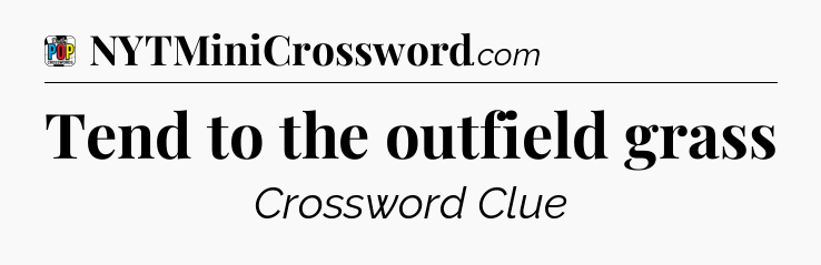 Tend to the outfield grass Crossword Clue