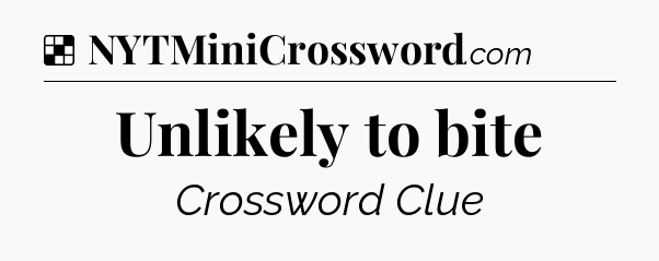 Solution: Unlikely to bite - NYT Crossword