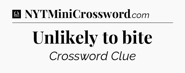 Unlikely to bite - LA Times Crossword