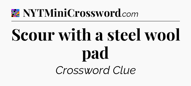 Scour with a steel wool pad Crossword Clue