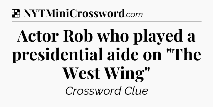 Solution: Actor Rob who played a presidential aide on 