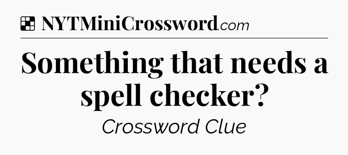 Solution: Something that needs a spell checker - NYT Crossword