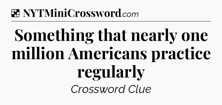 Solution: Something that nearly one million Americans practice regularly - NYT Crossword