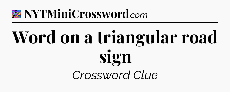 Word on a triangular road sign Crossword Clue