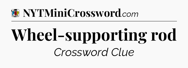 Wheel-supporting rod Crossword Clue