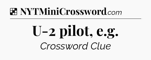 Solution: U-2 pilot, e.g - NYT Crossword