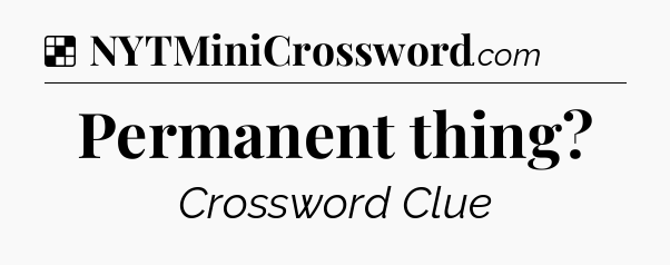 Solution: Permanent thing - NYT Crossword
