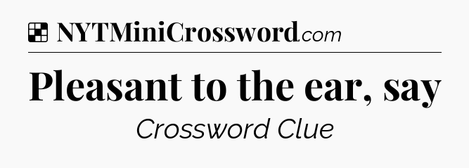 Solution: Pleasant to the ear, say - NYT Crossword