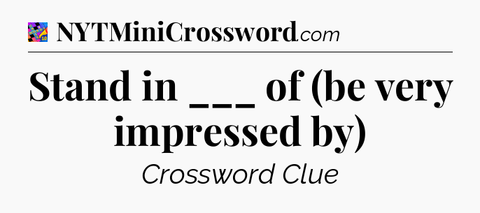 Stand in ___ of (be very impressed by) Crossword Clue