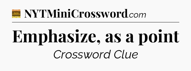 Emphasize, as a point - Eugene Sheffer Crossword