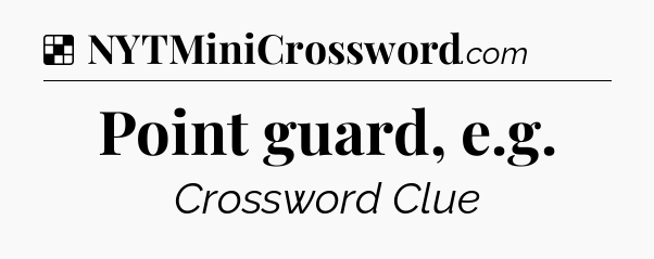 Solution: Point guard, e.g - NYT Crossword