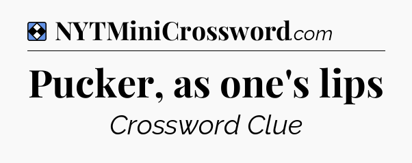 Solution: Pucker, as one's lips - NYT Mini Crossword