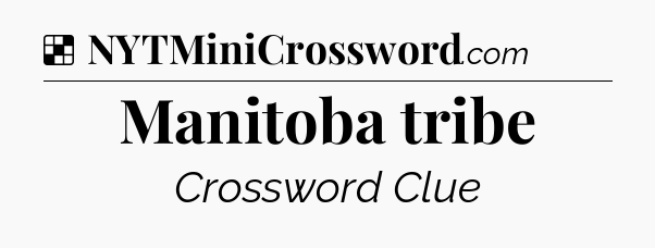 Solution: Manitoba tribe - NYT Crossword