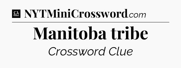 Manitoba tribe - LA Times Crossword