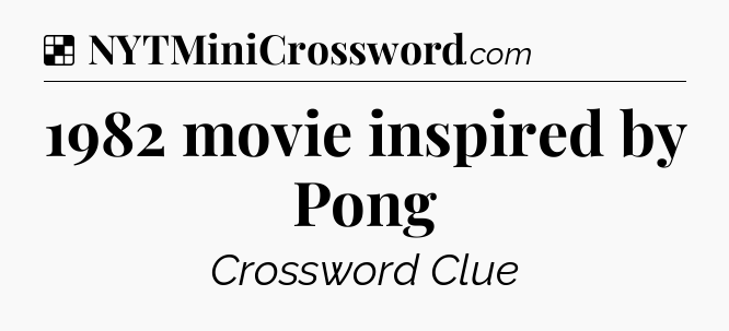 Solution: 1982 movie inspired by Pong - NYT Crossword