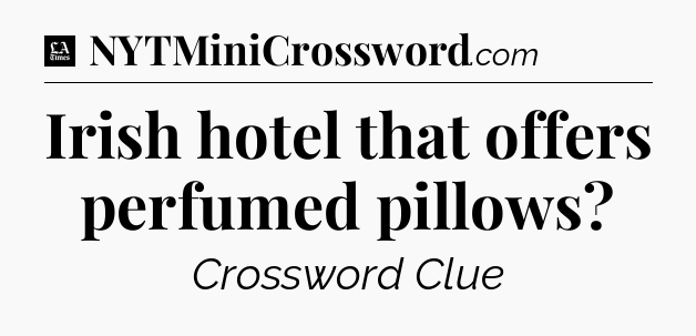 Irish hotel that offers perfumed pillows - LA Times Crossword