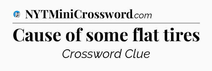 Cause of some flat tires Crossword Clue