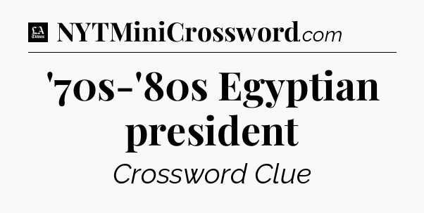 '70s-'80s Egyptian president - LA Times Crossword