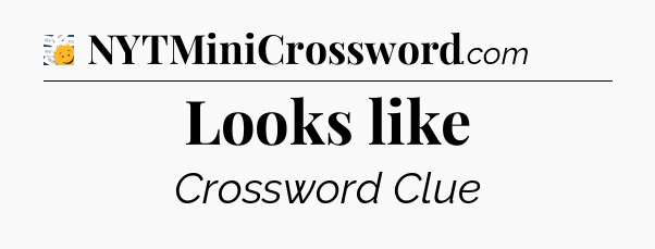 Looks like - 7 Little Words