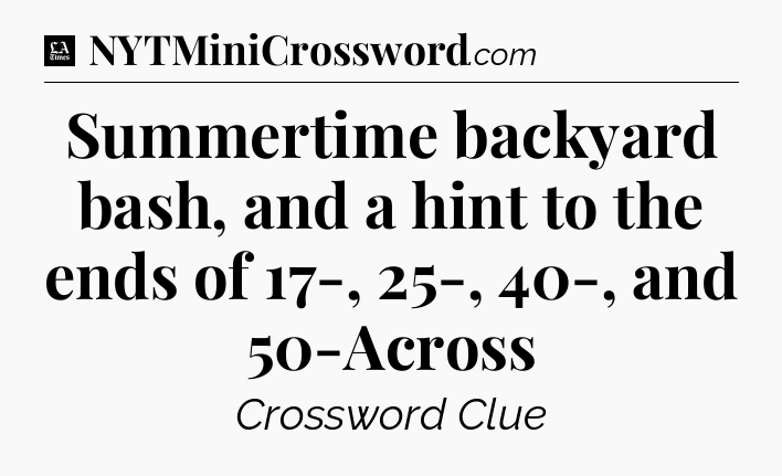 Summertime backyard bash, and a hint to the ends of 17-, 25-, 40-, and 50-Across - LA Times Crossword
