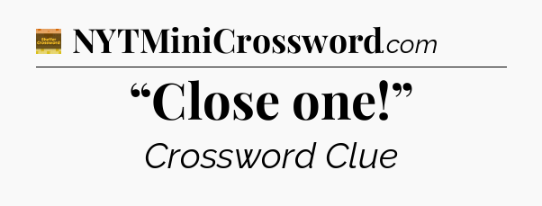“Close one!” - Eugene Sheffer Crossword