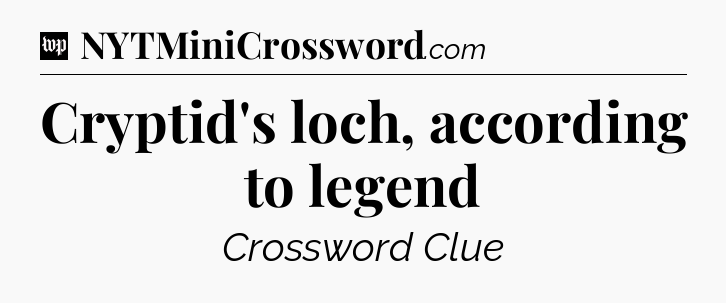 Cryptid's loch, according to legend Crossword Clue