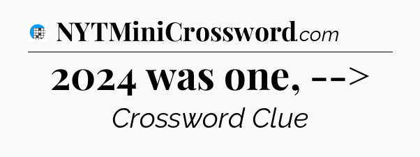 2024 was one, --> Crossword Clue