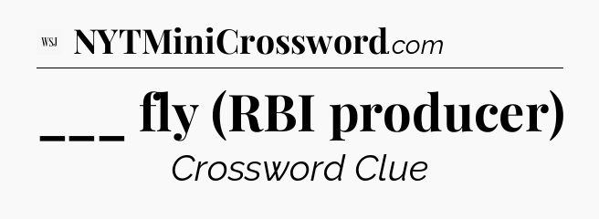 ___ fly (RBI producer) - WSJ Crossword
