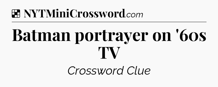 Solution: Batman portrayer on '60s TV - NYT Crossword