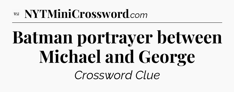 Batman portrayer between Michael and George - WSJ Crossword