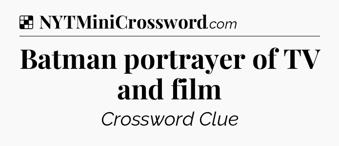 Solution: Batman portrayer of TV and film - NYT Crossword