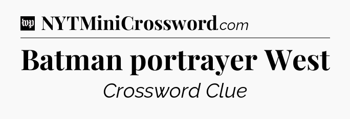Batman portrayer West Crossword Clue